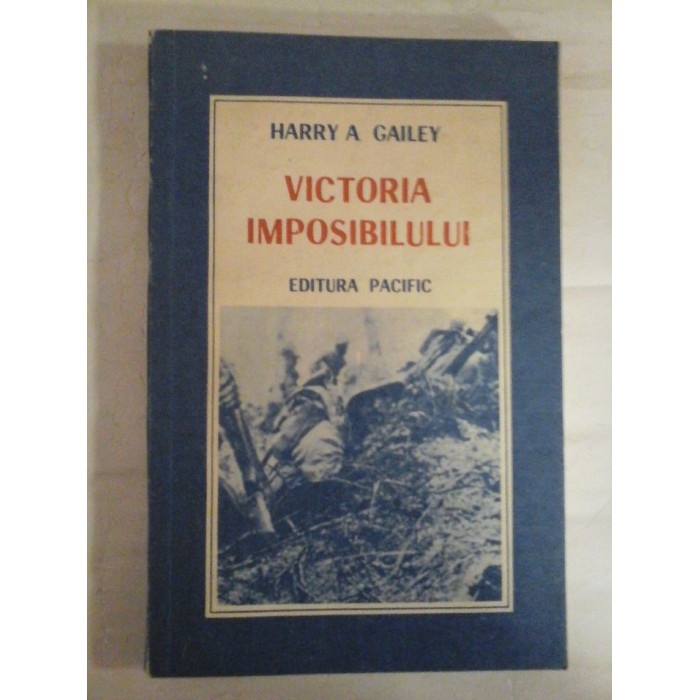 VICTORIA IMPOSIBILULUI (un episod din epopeea Pacificului) - Harry A GAILEY VICTORIA IMPOSIBILULUI (un episod din epopeea Pacificului) - Harry A GAILEY